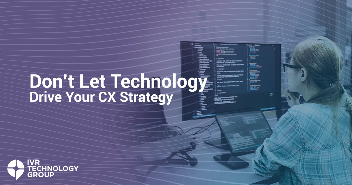 Don't Let Technology Drive Your CX Strategy