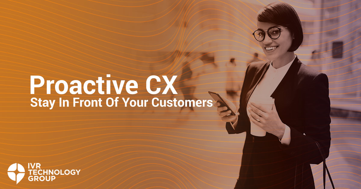 Proactive CX: Stay In Front Of Your Customers