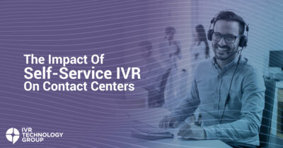 The Impact Of Self-Service IVR On Contact Centers